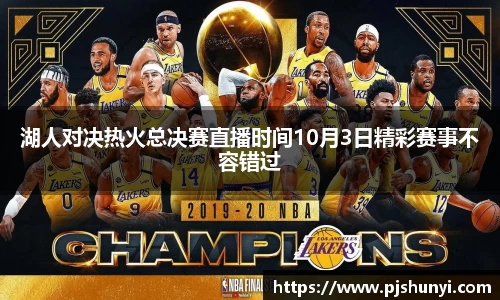 湖人对决热火总决赛直播时间10月3日精彩赛事不容错过