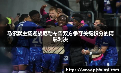 马尔默主场迎战厄勒布鲁双方争夺关键积分的精彩对决